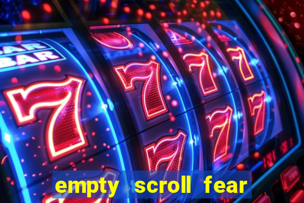 empty scroll fear and hunger best use