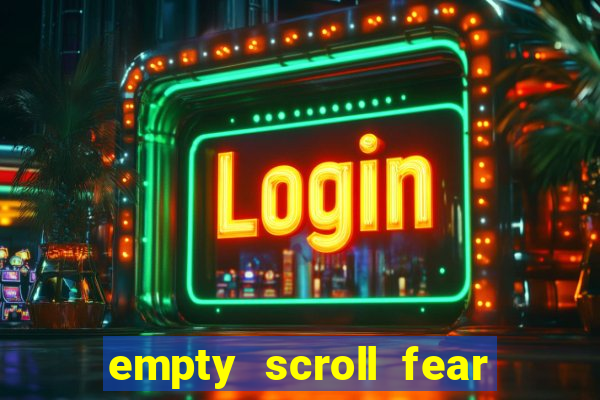 empty scroll fear and hunger best use