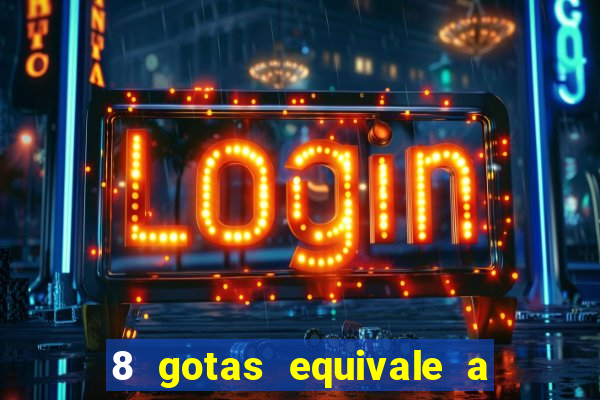 8 gotas equivale a quantos ml