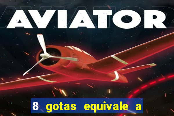 8 gotas equivale a quantos ml