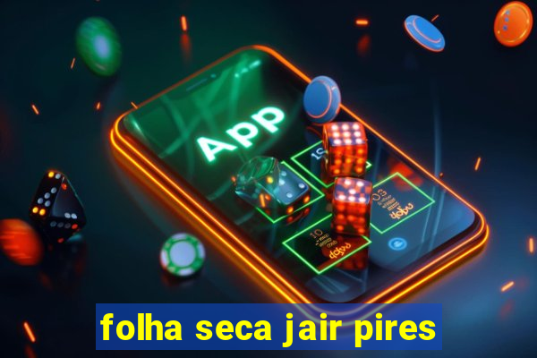 folha seca jair pires