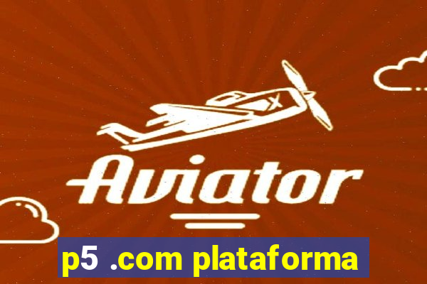 p5 .com plataforma