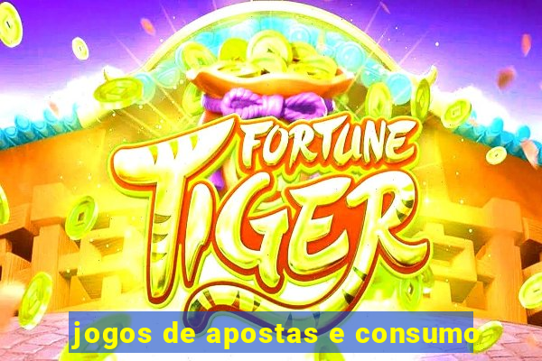 jogos de apostas e consumo