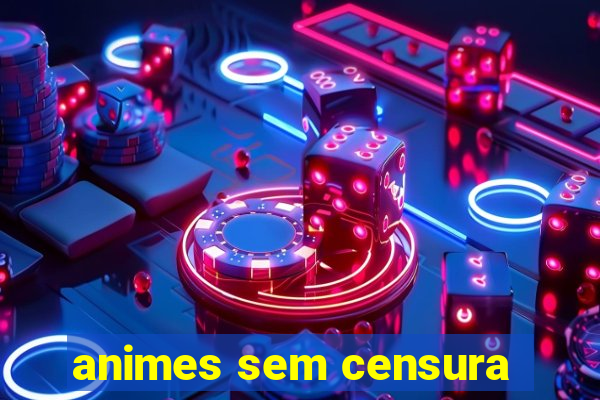 animes sem censura