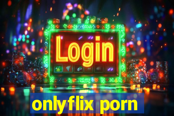 onlyflix porn