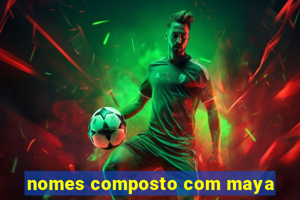 nomes composto com maya