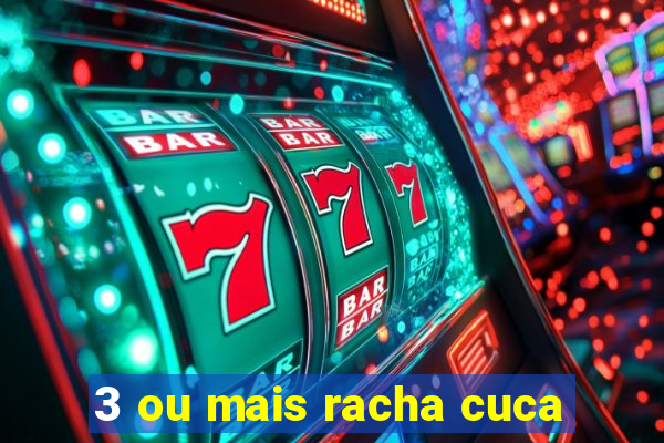 3 ou mais racha cuca