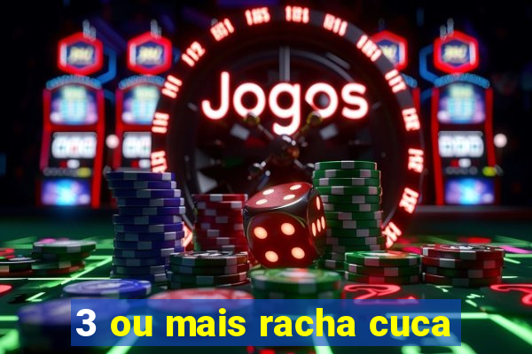 3 ou mais racha cuca