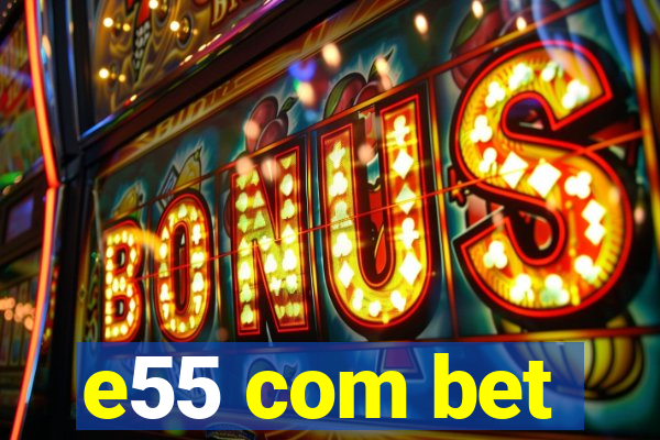 e55 com bet