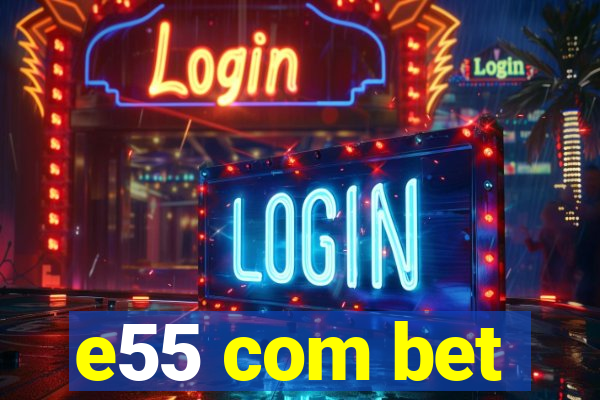 e55 com bet