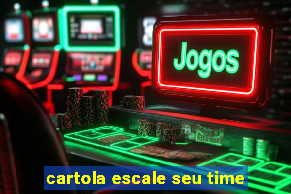 cartola escale seu time