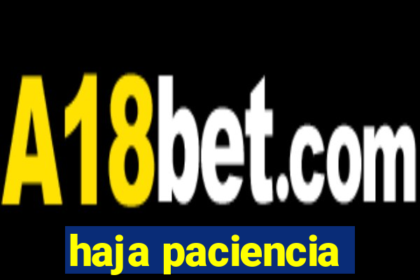 haja paciencia