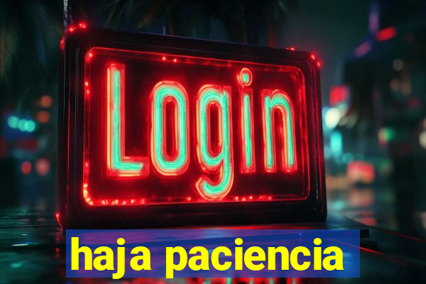 haja paciencia
