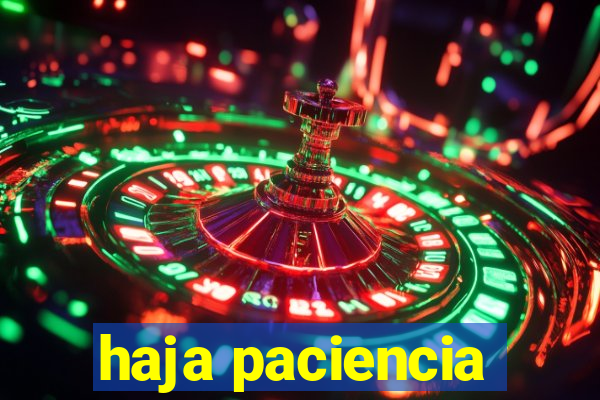 haja paciencia