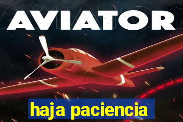 haja paciencia