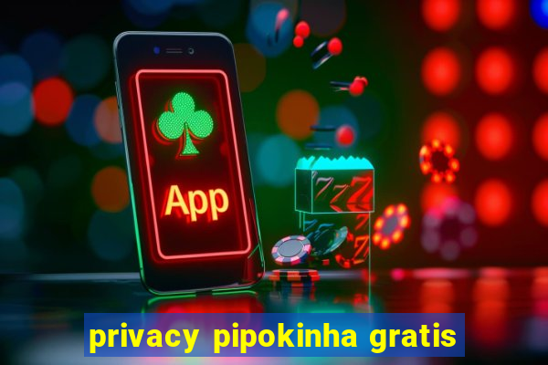 privacy pipokinha gratis
