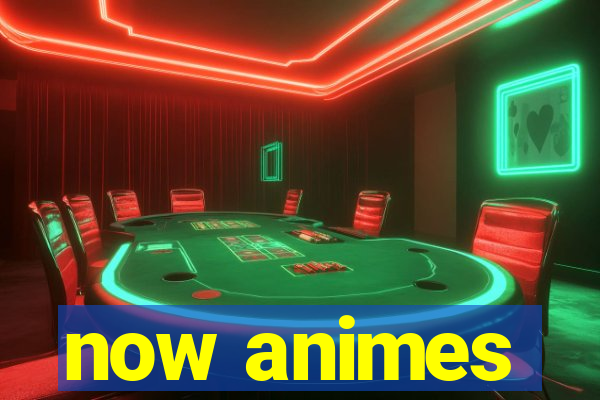 now animes