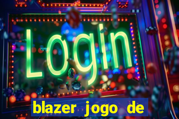 blazer jogo de ganhar dinheiro