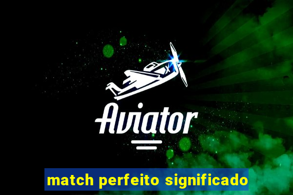 match perfeito significado