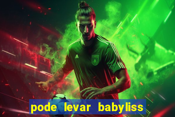 pode levar babyliss no cruzeiro