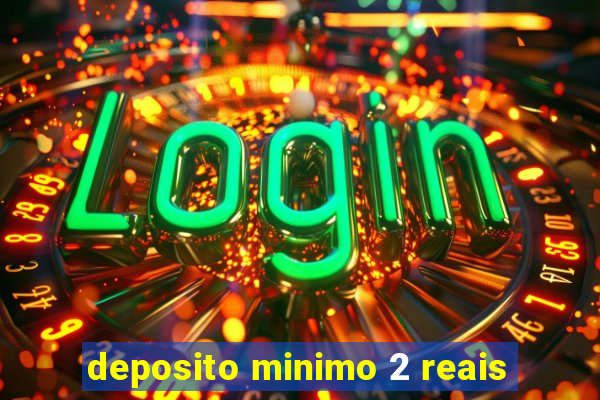 deposito minimo 2 reais