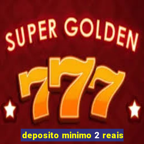 deposito minimo 2 reais