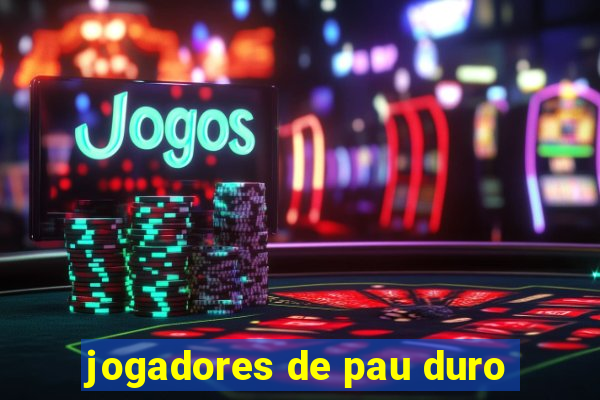 jogadores de pau duro