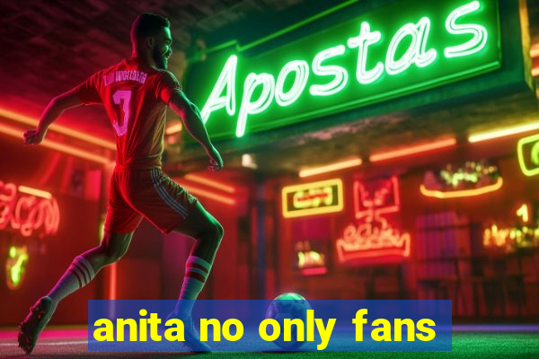 anita no only fans