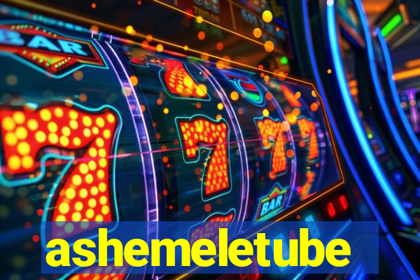 ashemeletube