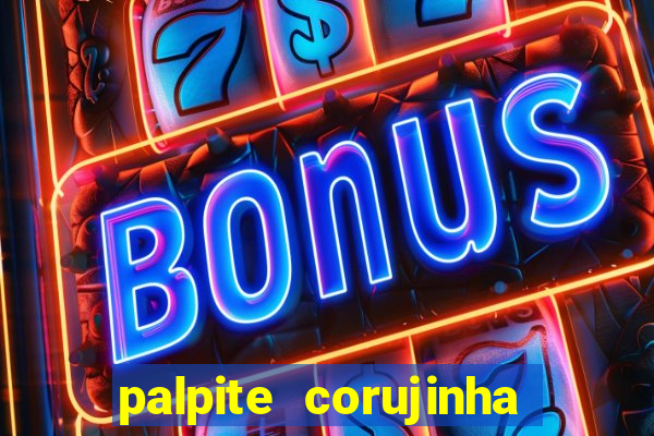 palpite corujinha de hoje