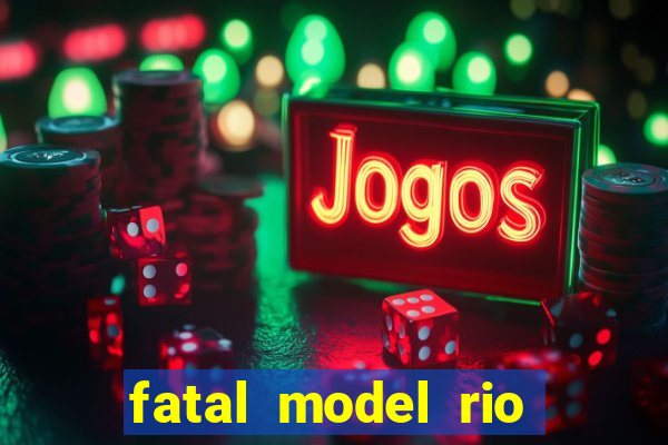 fatal model rio claro s o paulo