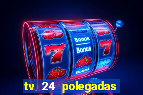 tv 24 polegadas casas bahia