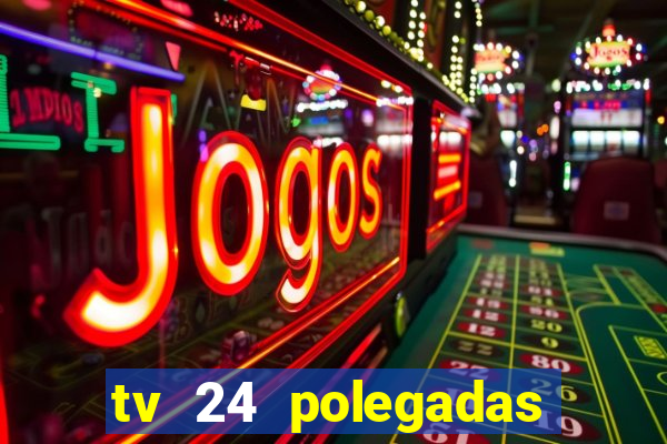tv 24 polegadas casas bahia