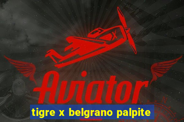 tigre x belgrano palpite