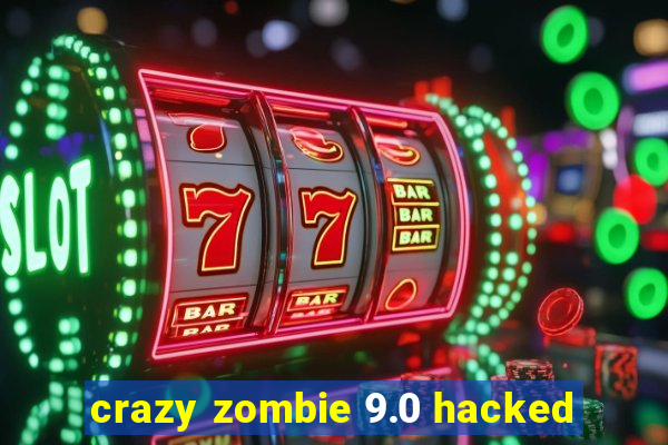 crazy zombie 9.0 hacked