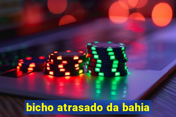 bicho atrasado da bahia