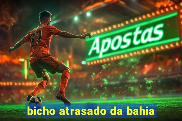 bicho atrasado da bahia