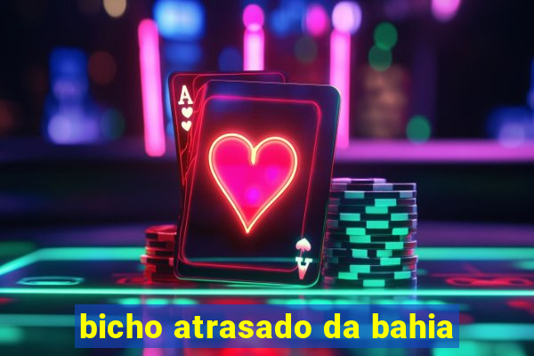 bicho atrasado da bahia