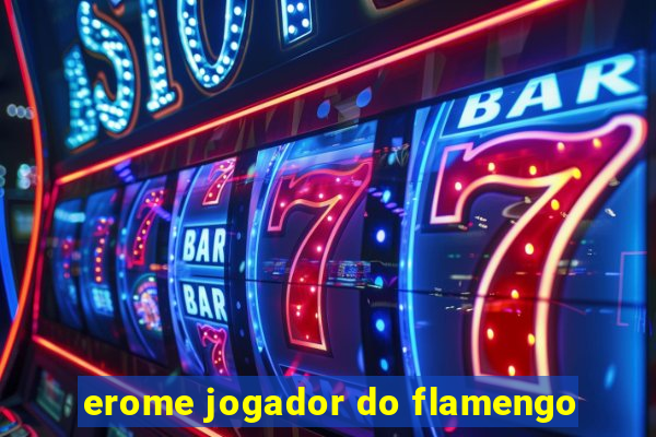 erome jogador do flamengo