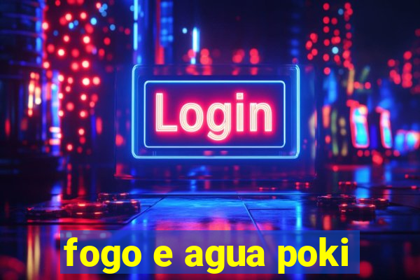 fogo e agua poki