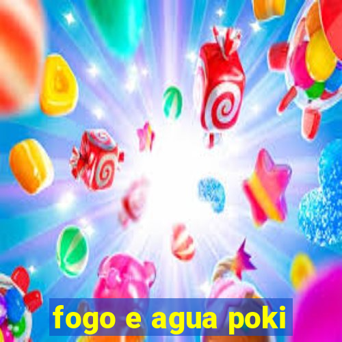 fogo e agua poki
