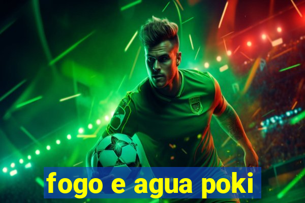 fogo e agua poki