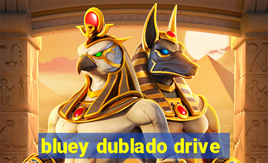 bluey dublado drive