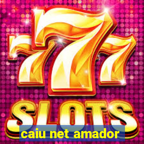 caiu net amador