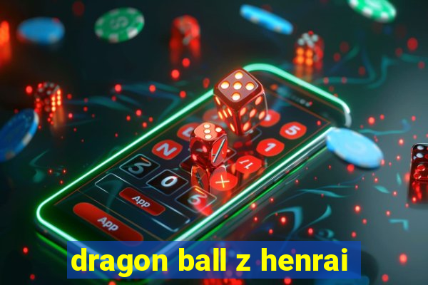 dragon ball z henrai