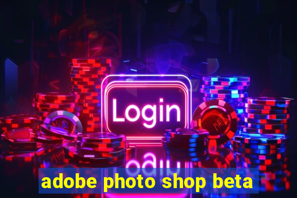adobe photo shop beta
