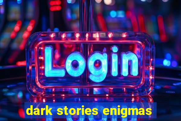 dark stories enigmas