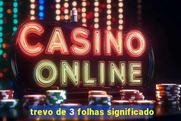 trevo de 3 folhas significado