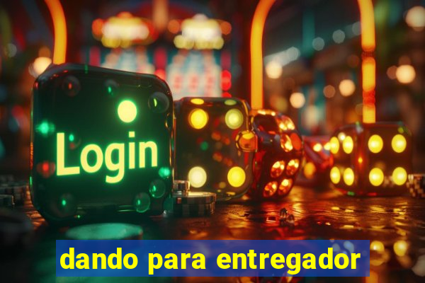 dando para entregador