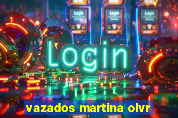 vazados martina olvr